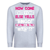 Heather Grey how come everyone else yells bingo funny Premium Sweatshirt - artisFamous
