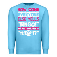 Ocean Blue how come everyone else yells bingo funny Premium Sweatshirt - artisFamous