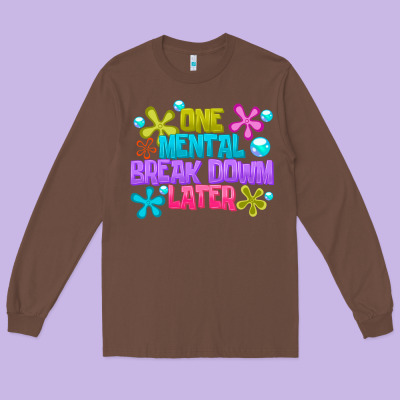 One Mental Break Dowm Later Long Sleeve Tee Designed By Cowhidedigitalart