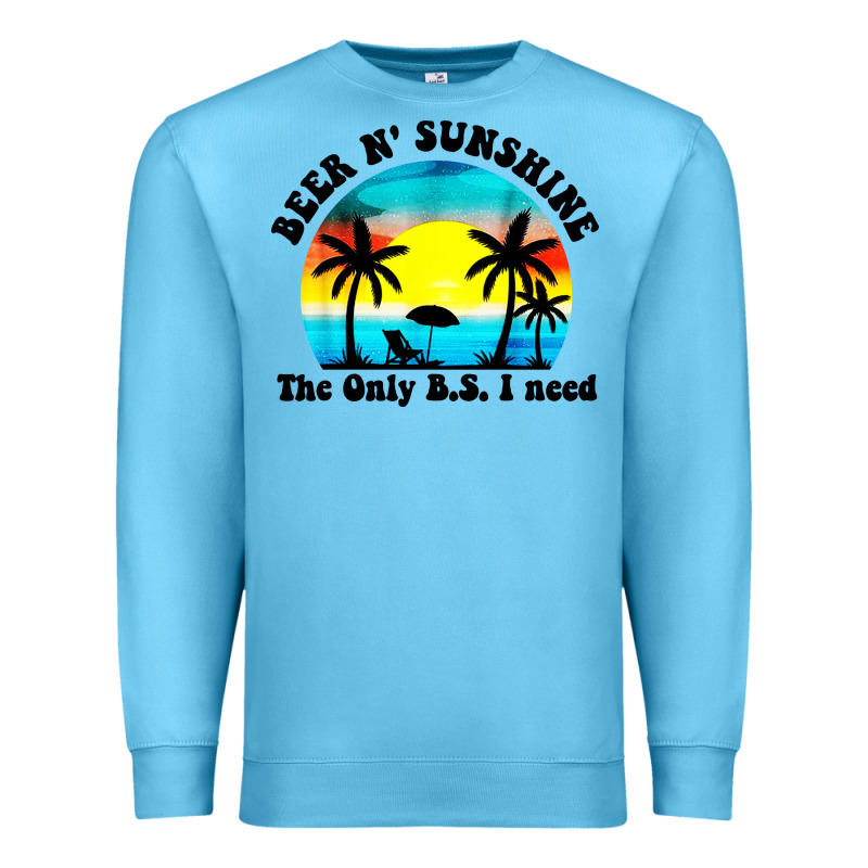 Beer N' Sunshine The Only B.s. I Need Premium Sweatshirt by artisFamous | Teevron