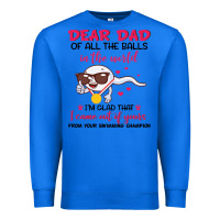 True Royal dear dad of all the balls in the world i’m glad that i came out of y Premium Sweatshirt - artisFamous