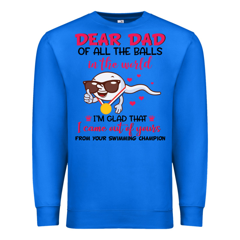 Dear Dad Of All The Balls In The World I’m Glad That I Came Out Of Y Premium Sweatshirt by artisFamous | Teevron