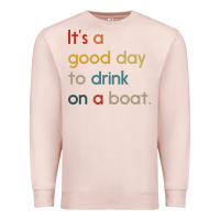 Pale Pink it's a good day to drink on a boat Premium Sweatshirt - artisFamous