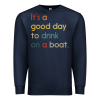Navy it's a good day to drink on a boat Premium Sweatshirt - artisFamous