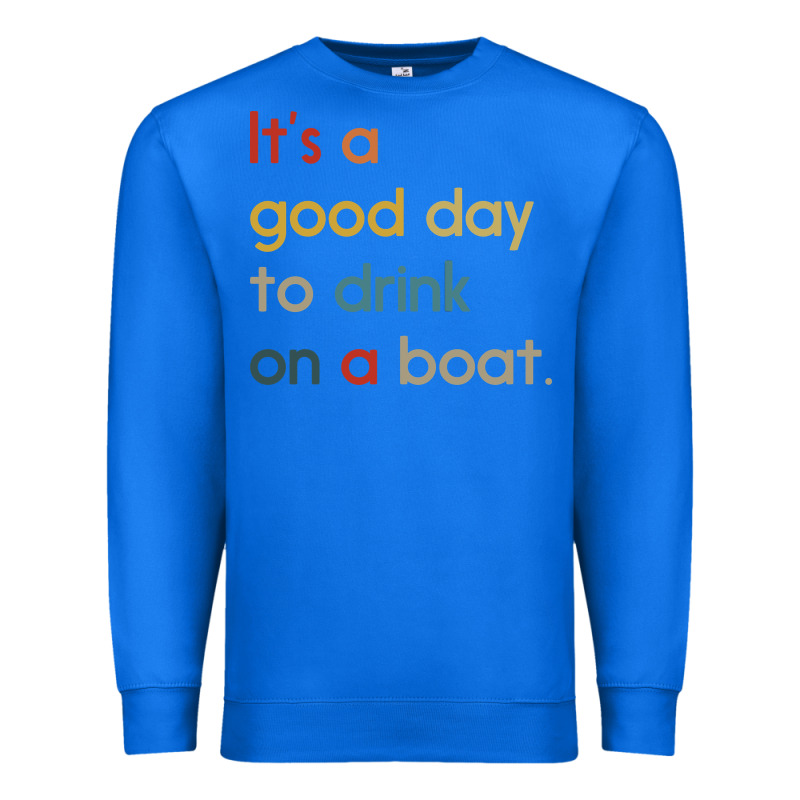 It's A Good Day To Drink On A Boat Premium Sweatshirt by artisFamous | Teevron