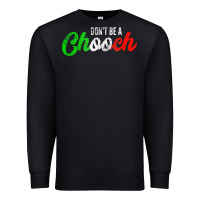 Black don't be a chooch  funny italian slang dad joke gift shirt Premium Sweatshirt - artisFamous