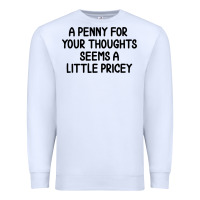 White funny, penny for your thoughts Premium Sweatshirt - artisFamous
