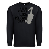 Black i just really like pelicans okay Premium Sweatshirt - artisFamous