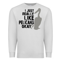 Dove Grey i just really like pelicans okay Premium Sweatshirt - artisFamous