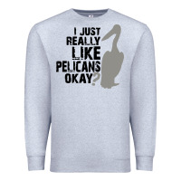 Heather Grey i just really like pelicans okay Premium Sweatshirt - artisFamous