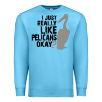 Ocean Blue i just really like pelicans okay Premium Sweatshirt - artisFamous