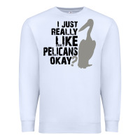 White i just really like pelicans okay Premium Sweatshirt - artisFamous