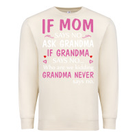 Sandshell if mom says no ask grandma if grandma says no Premium Sweatshirt - artisFamous