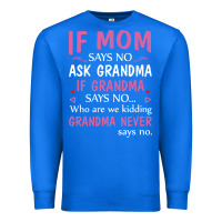 If Mom Says No Ask Grandma If Grandma Says No Premium Sweatshirt | Teevron