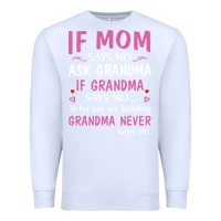 White if mom says no ask grandma if grandma says no Premium Sweatshirt - artisFamous