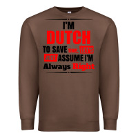 Chestnut i'm dutch to save time let's just assume i'm alway Premium Sweatshirt - artisFamous