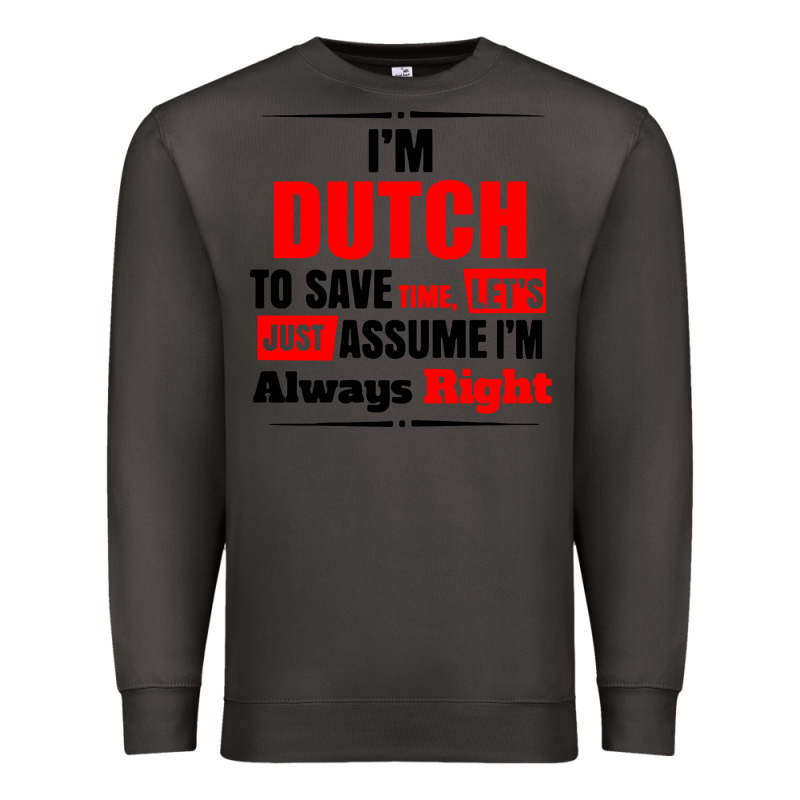 I'm Dutch To Save Time Let's Just Assume I'm Alway Premium Sweatshirt by artisFamous | Teevron