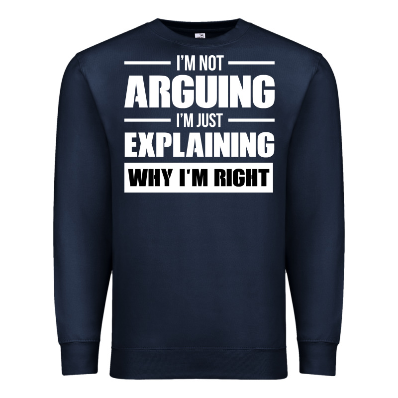 I'm Not Arguing I'm Just Explaining Why I'm Right Funny Premium Sweatshirt by artisFamous | Teevron