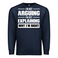 Navy I'M NOT ARGUING I'M JUST EXPLAINING WHY I'M RIGHT FUNNY Premium Sweatshirt - artisFamous