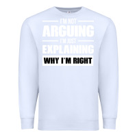 White I'M NOT ARGUING I'M JUST EXPLAINING WHY I'M RIGHT FUNNY Premium Sweatshirt - artisFamous