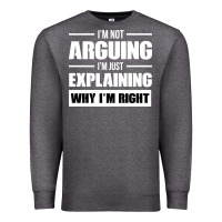 Charcoal Heather I'M NOT ARGUING I'M JUST EXPLAINING WHY I'M RIGHT FUNNY Premium Sweatshirt - artisFamous