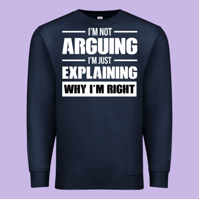 I'm Not Arguing I'm Just Explaining Why I'm Right Funny Premium Sweatshirt Designed By Artisfamous