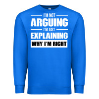 True Royal I'M NOT ARGUING I'M JUST EXPLAINING WHY I'M RIGHT FUNNY Premium Sweatshirt - artisFamous