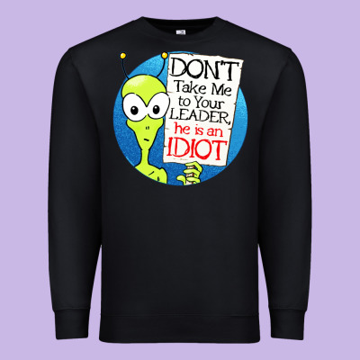 Dont Take Me To Your Leader Premium Sweatshirt Designed By Artisfamous