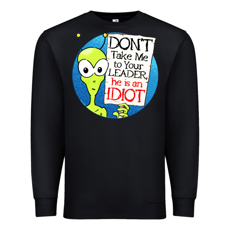 Dont Take Me To Your Leader Premium Sweatshirt by artisFamous | Teevron
