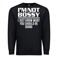 Black I'M NOT BOSSY I JUST KNOW WHAT YOU SHOULD BE DOING FUNNY Premium Sweatshirt - artisFamous