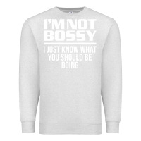 Oatmeal Heather I'M NOT BOSSY I JUST KNOW WHAT YOU SHOULD BE DOING FUNNY Premium Sweatshirt - artisFamous
