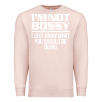 Pale Pink I'M NOT BOSSY I JUST KNOW WHAT YOU SHOULD BE DOING FUNNY Premium Sweatshirt - artisFamous