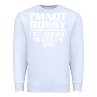 White I'M NOT BOSSY I JUST KNOW WHAT YOU SHOULD BE DOING FUNNY Premium Sweatshirt - artisFamous