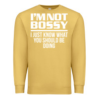 Antique Gold I'M NOT BOSSY I JUST KNOW WHAT YOU SHOULD BE DOING FUNNY Premium Sweatshirt - artisFamous