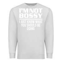 Dove Grey I'M NOT BOSSY I JUST KNOW WHAT YOU SHOULD BE DOING FUNNY Premium Sweatshirt - artisFamous