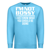 Ocean Blue I'M NOT BOSSY I JUST KNOW WHAT YOU SHOULD BE DOING FUNNY Premium Sweatshirt - artisFamous
