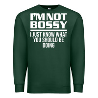 Sports Green I'M NOT BOSSY I JUST KNOW WHAT YOU SHOULD BE DOING FUNNY Premium Sweatshirt - artisFamous