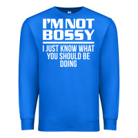 True Royal I'M NOT BOSSY I JUST KNOW WHAT YOU SHOULD BE DOING FUNNY Premium Sweatshirt - artisFamous