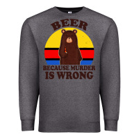 Charcoal Heather funny beer because murder is wrong for drinking men lover Premium Sweatshirt - artisFamous