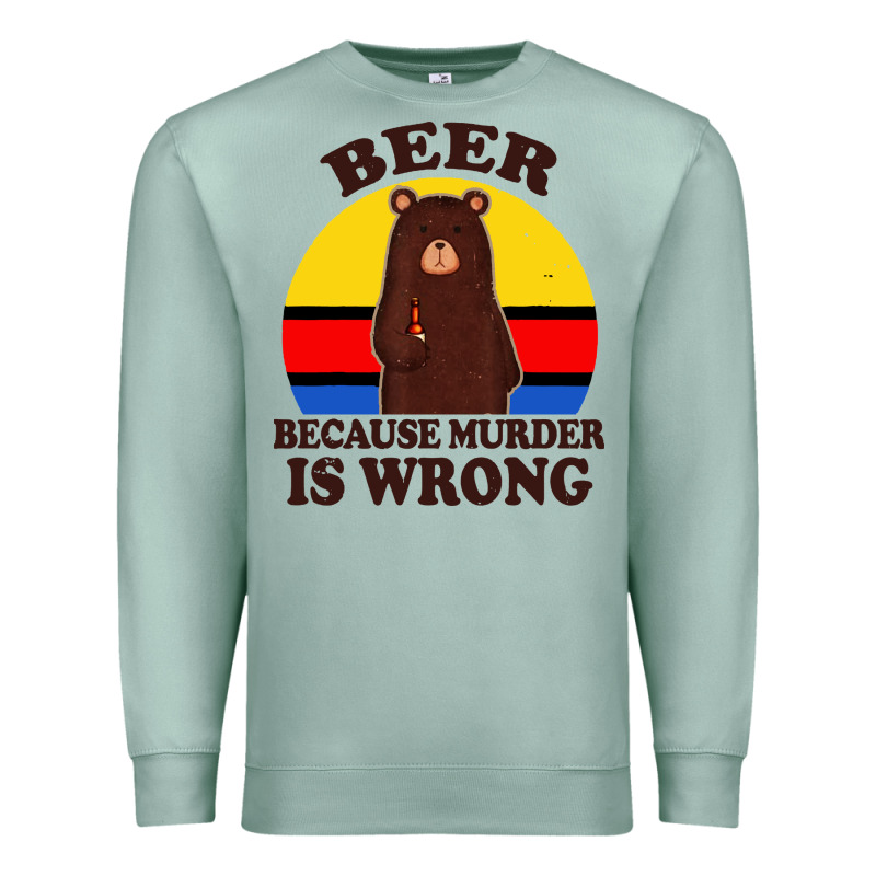 Funny Beer Because Murder Is Wrong For Drinking Men Lover Premium Sweatshirt by artisFamous | Teevron