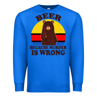 True Royal funny beer because murder is wrong for drinking men lover Premium Sweatshirt - artisFamous