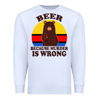 White funny beer because murder is wrong for drinking men lover Premium Sweatshirt - artisFamous