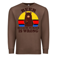 Chestnut funny beer because murder is wrong for drinking men lover Premium Sweatshirt - artisFamous