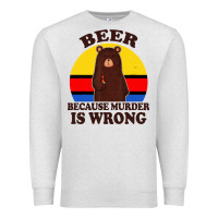 Oatmeal Heather funny beer because murder is wrong for drinking men lover Premium Sweatshirt - artisFamous