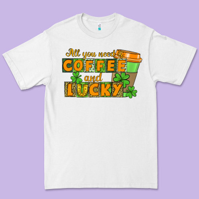 All You Need Is Coffee And Lucky Premium Tee Designed By Cowgirlartshop
