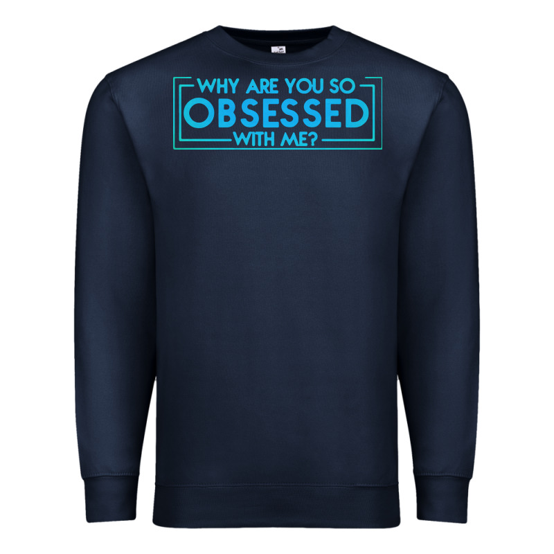 Why Are You So Obsessed With Me Premium Sweatshirt by artisFamous | Teevron