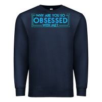 Navy why are you so obsessed with me Premium Sweatshirt - artisFamous