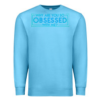 Ocean Blue why are you so obsessed with me Premium Sweatshirt - artisFamous