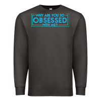Smoke why are you so obsessed with me Premium Sweatshirt - artisFamous