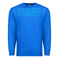 True Royal why are you so obsessed with me Premium Sweatshirt - artisFamous